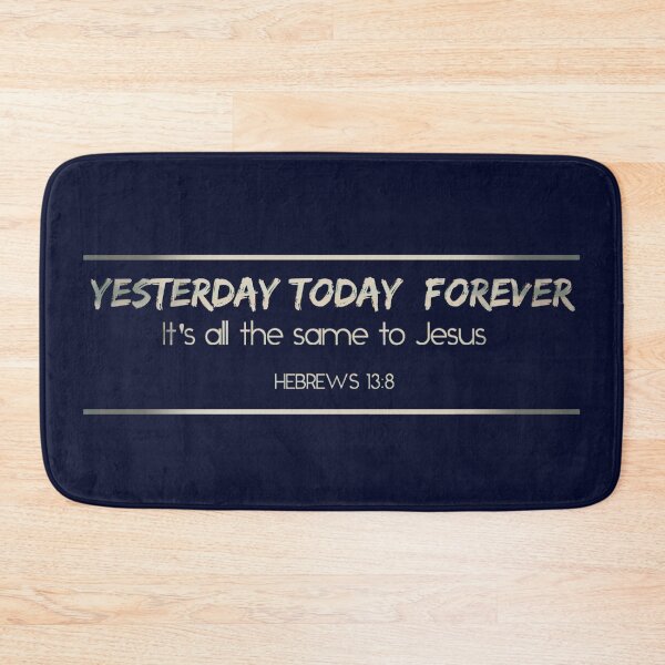 Item preview, Yesterday Today Forever. It's All the same to Jesus. Hebrews 13:8 designed and sold by TheKingdomAttic.