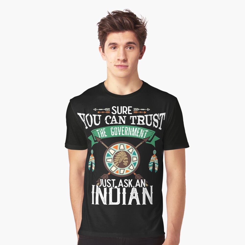 Political Anti Government You Can Trust Ask Native American Indian  Men's T Shirt