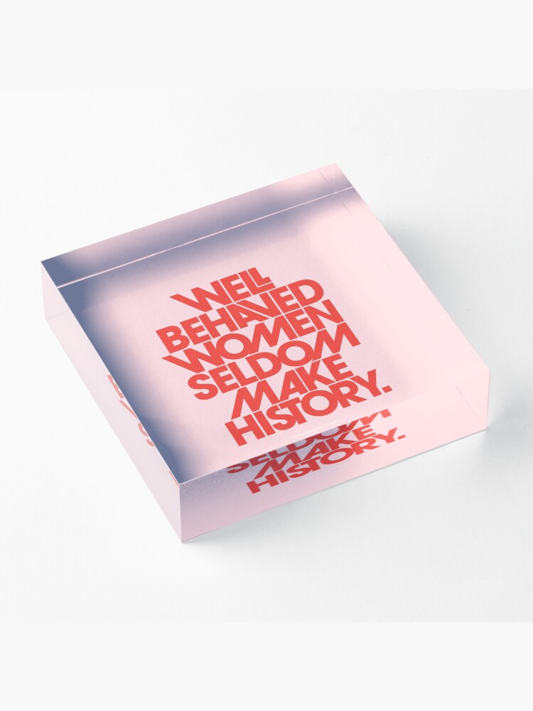 Alternate view of Well Behaved Women Seldom Make History (Pink & Red Version) Acrylic Block