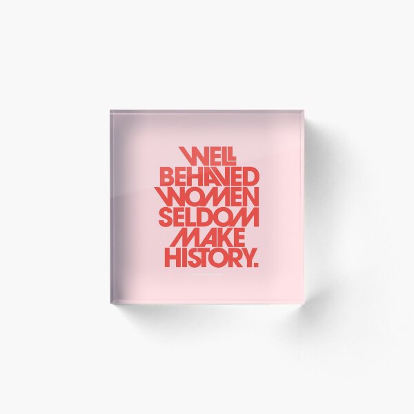 Well Behaved Women Seldom Make History (Pink & Red Version) Acrylic Block