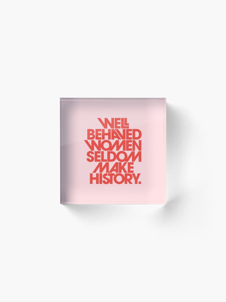 Alternate view of Well Behaved Women Seldom Make History (Pink & Red Version) Acrylic Block