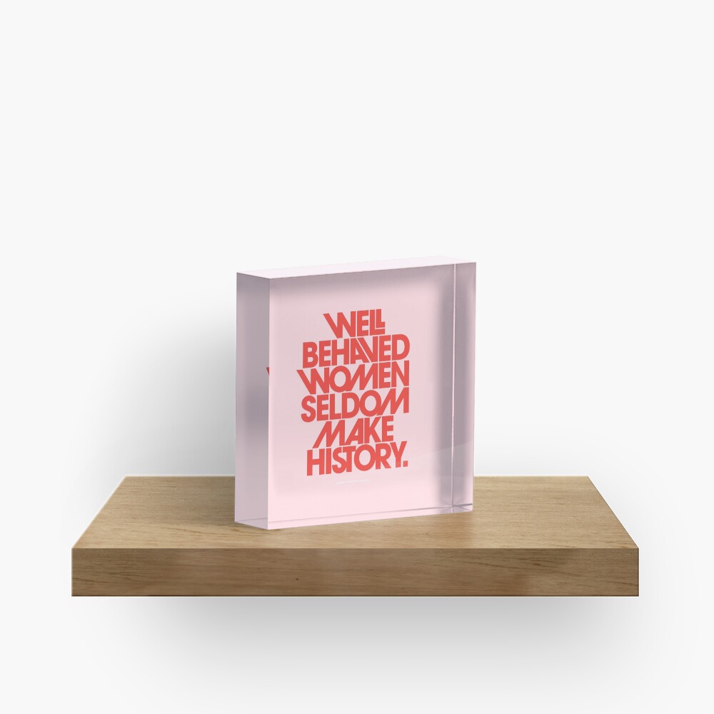 Well Behaved Women Seldom Make History (Pink & Red Version) Acrylic Block