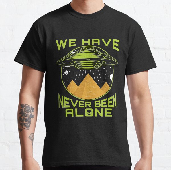 We have never been alone UFO Ancient Alien Flying Saucer T-Shirt Colors