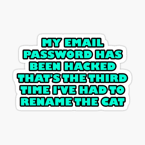 My email password has been hacked That's the third time I've had to rename the cat funny shirt slogan insult © 2019 Karen-Anne Geddes Sticker