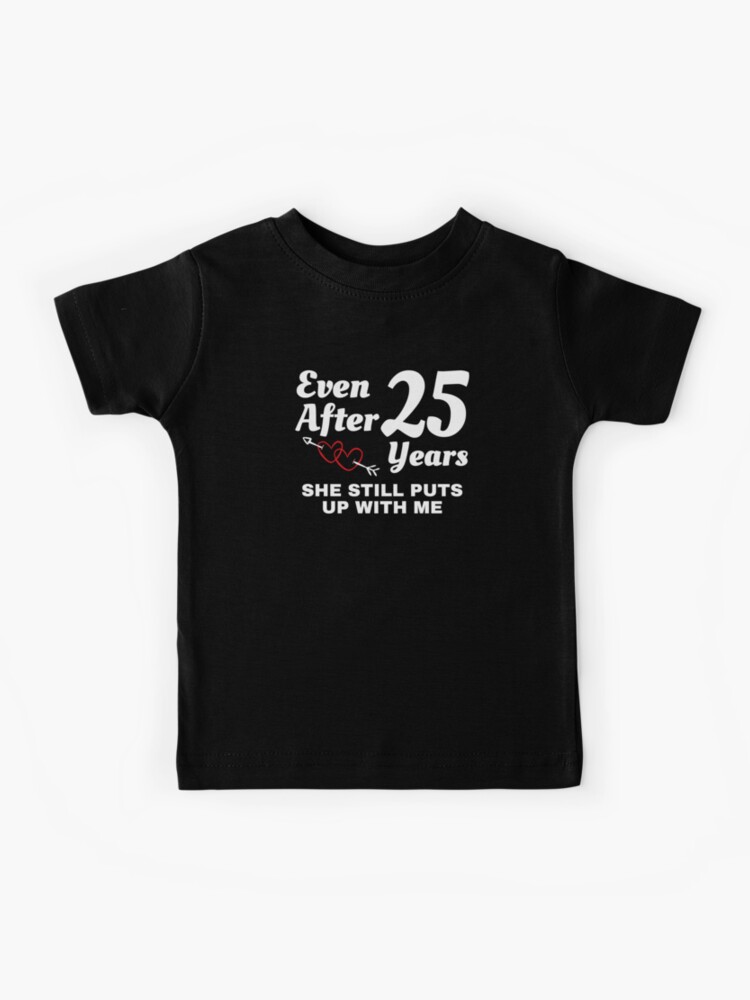 She Still Puts Up With Me After 25 Years T-Shirt She Still Puts Up With Me After 25 Years T-Shirt
