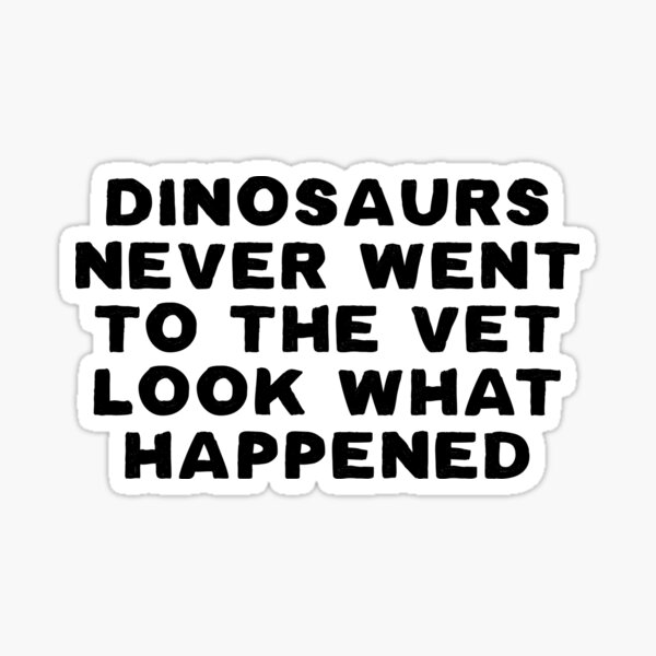 Item preview, Dinosaurs never went to the vet and look what happened designed and sold by trajeado14.