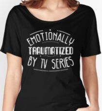 emotionally traumatized by tv series #white Women's Relaxed Fit T-Shirt