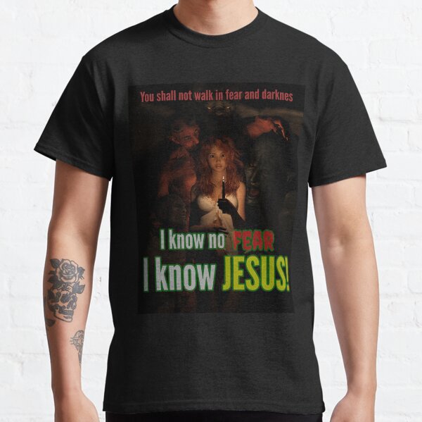 I know no fear - I know Jesus Classic T-Shirt