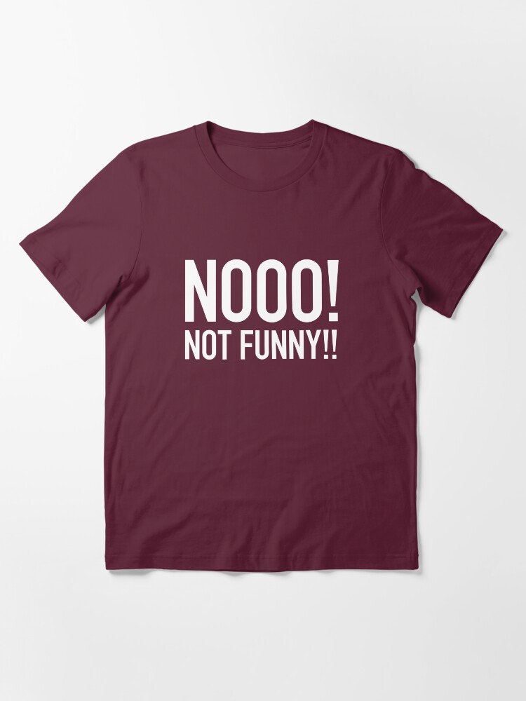 "Nooo! Not Funny!" Tshirt for Sale by itsaulart Redbubble not