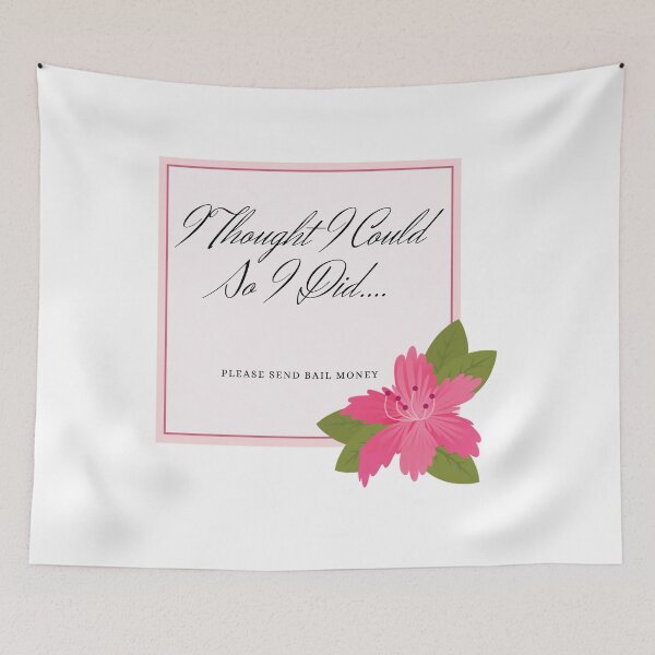 Item preview, I Thought I could So I Did...Please Send Bail Money - Flowers designed and sold by JenBoyte.