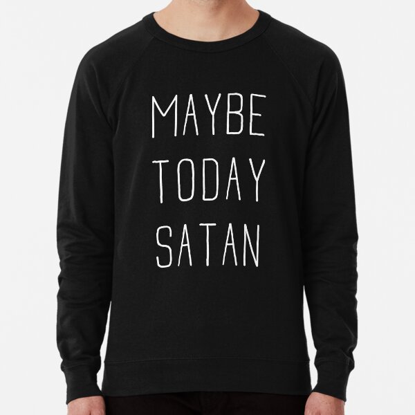 Not today satan sweatshirt hot sale
