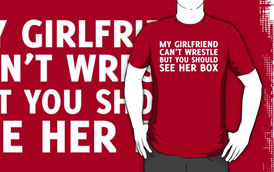 My Girlfriend Can T Wrestle But You Should See Her Box T Shirts And Hoodies By Pj Collins