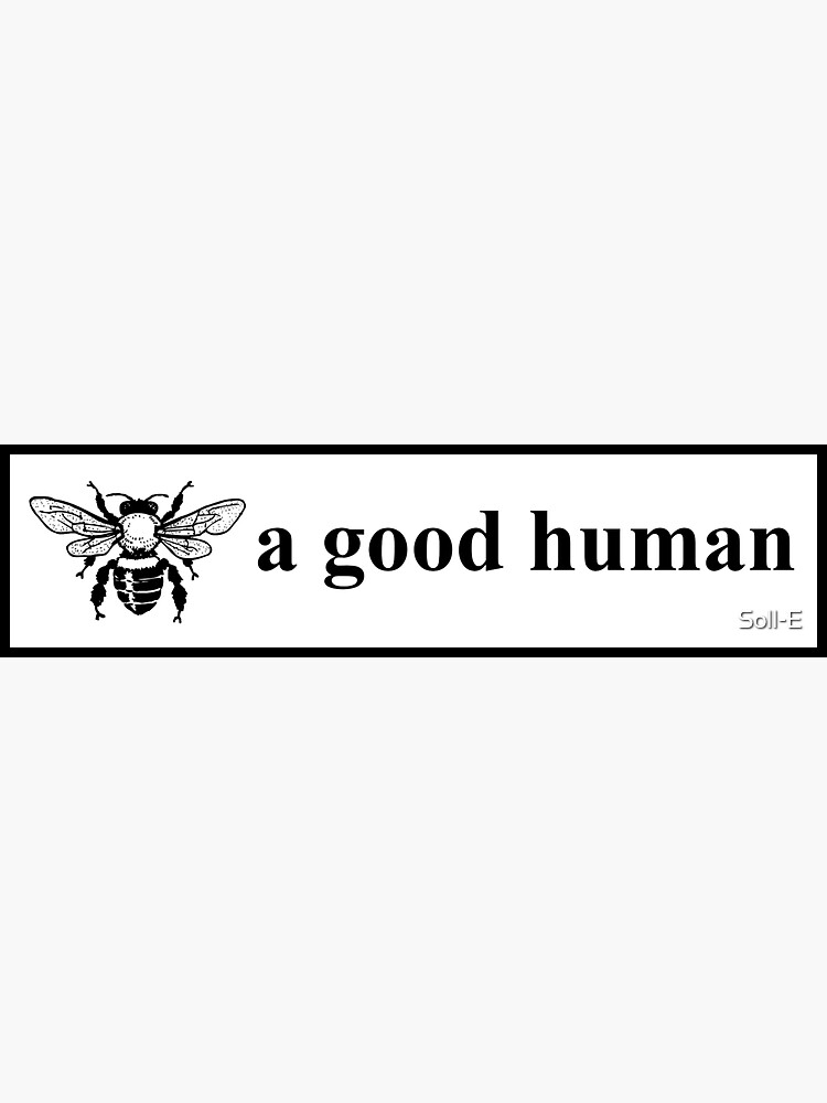 Bee a good human by Soll-E