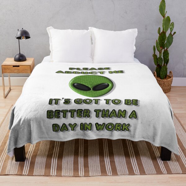 Item preview, Please Abduct Me It's Got To Be Better Than A Day In Work designed and sold by MarkUK97.