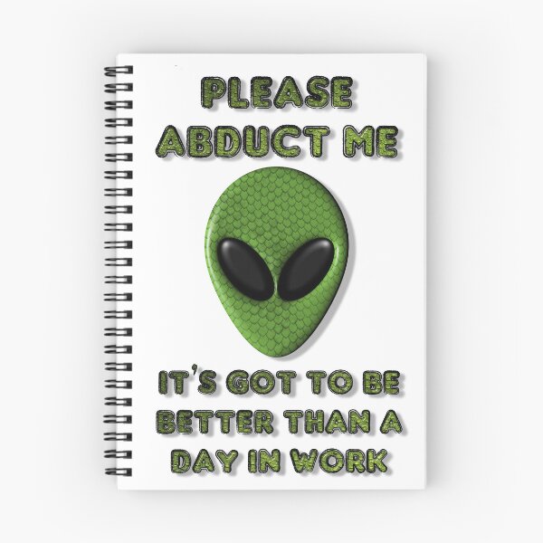 Item preview, Please Abduct Me It's Got To Be Better Than A Day In Work designed and sold by MarkUK97.