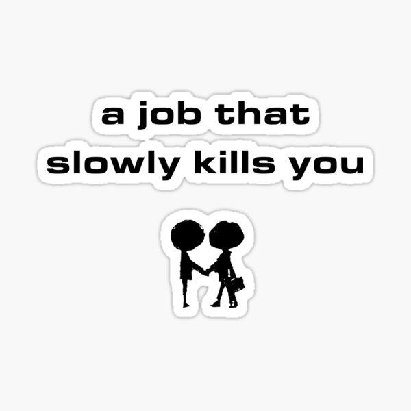 a job that slowly kills you Sticker