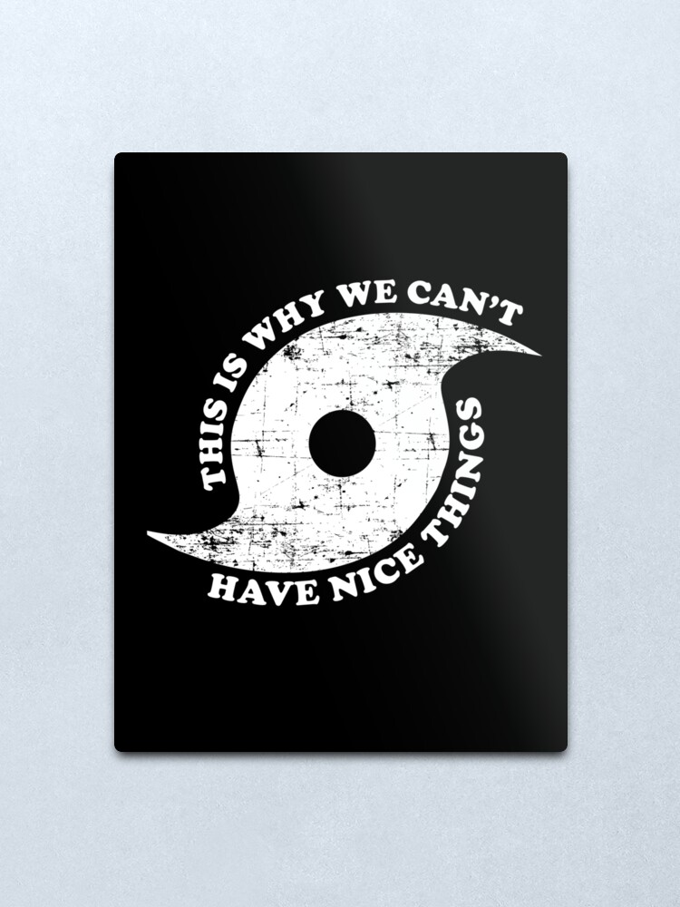 Alternate view of This Is Why We Can't Have Nice Things Hurricane T Shirt Metal Print