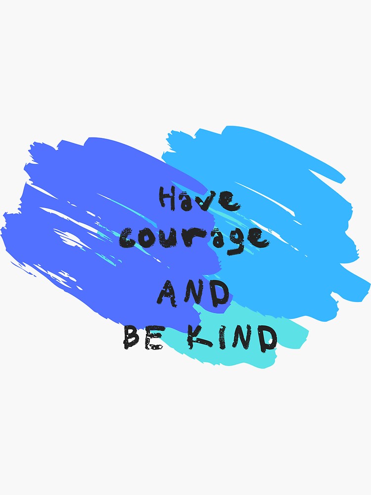 Have Courage and Be Kind by ponderingtaylor