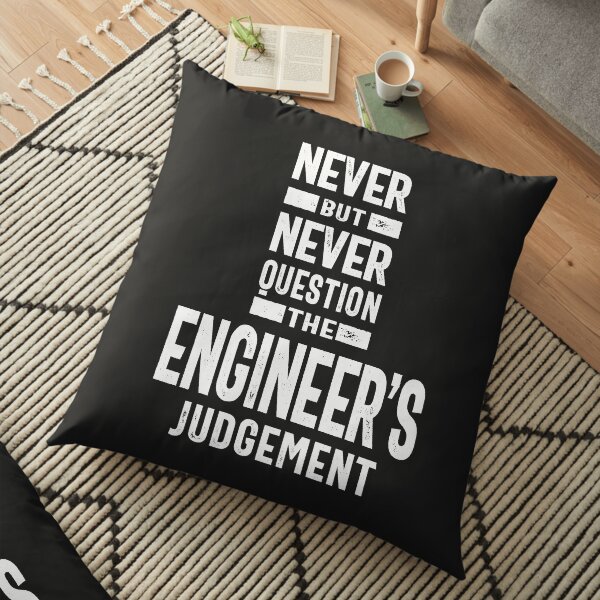 Never Question The Engineer's Judgement Floor Pillow