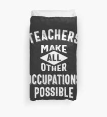 Teachers Make Other Occupations Possible Duvet Cover