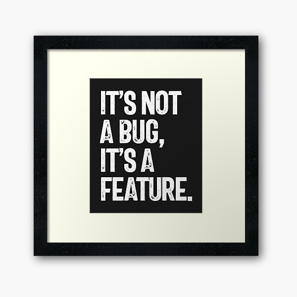 Item preview, It's Not a Bug, It's a Feature designed and sold by cidolopez.