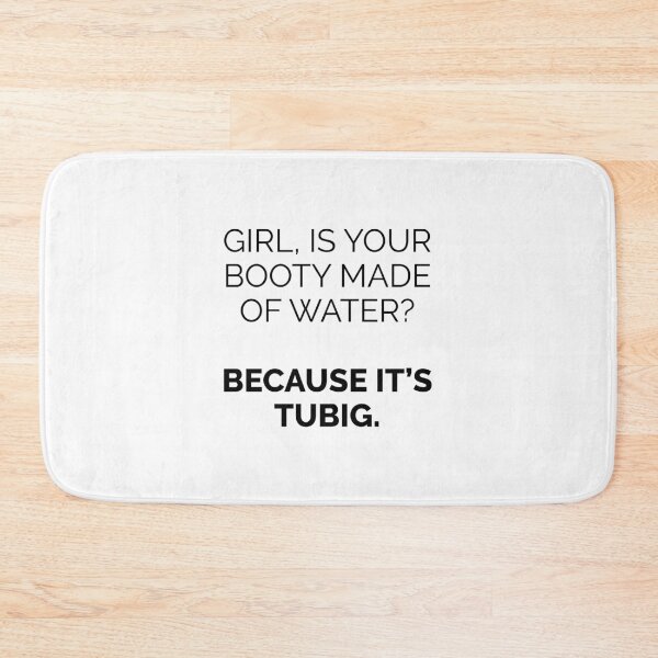 Item preview, Girl, is your booty made of water? Because it's tubig. designed and sold by Mellymade Design.