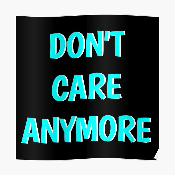 do-not-care-anymore-poster-by-phys-redbubble