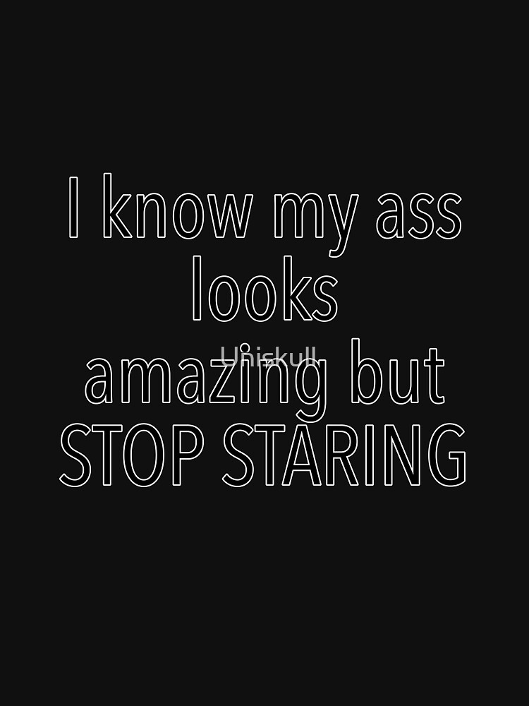 Dont Look At My Ass T Shirt Stop Staring Funny Design T Shirt For Sale By Uniskull 1267
