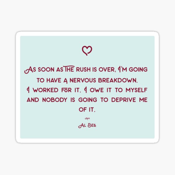 As Soon As The Rush is Over, I'm Going to Have a Nervous Breakdown. I worked for It. I Owe it to myself And Nobody is Going to Deprive Me of It Sticker