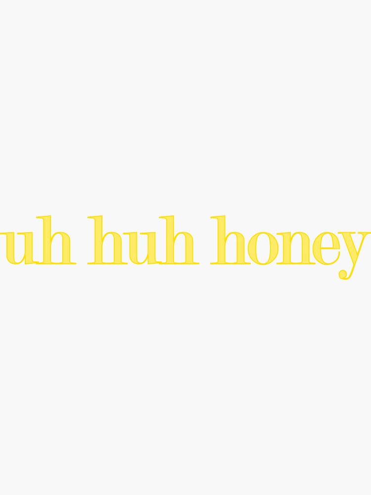 Uh Huh Honey Sticker For Sale By Loraandemma Redbubble