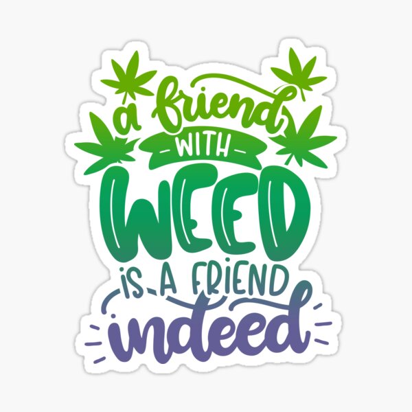 A Friend with Weed is a Friend Indeed Sticker