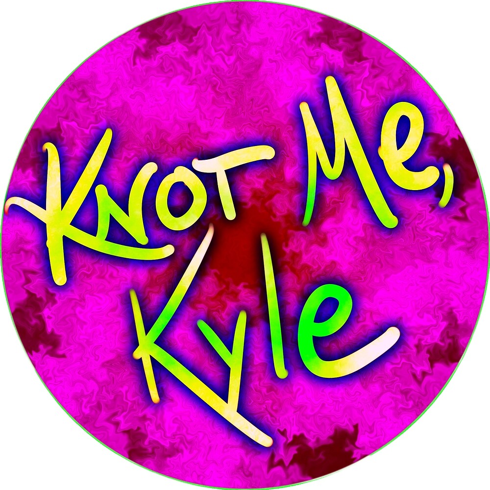"KNOT ME, KYLE" by nephilaclavipes Redbubble