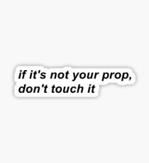 if it's not your prop, don't touch it Sticker