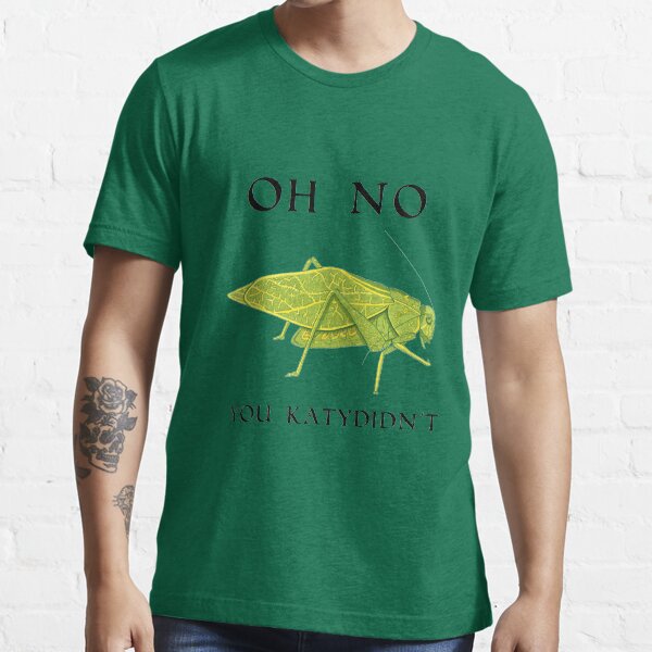 Oh No You Katydidn't Essential T-Shirt