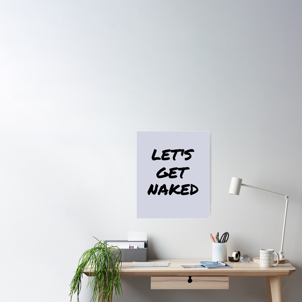 Let S Get Naked Sexy Gifts For Him And Her Poster By Ajw1 Redbubble