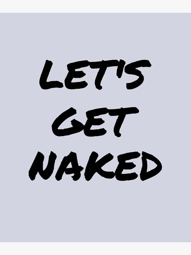 Let S Get Naked Sexy Gifts For Him And Her Poster By Ajw1 Redbubble