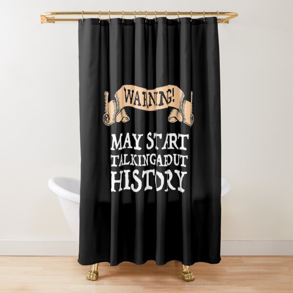 Warning! May Start Talking About History Shower Curtain
