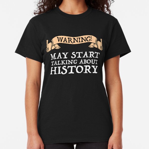 Warning! May Start Talking About History Classic T-Shirt