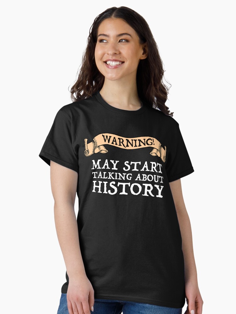 Thumbnail 1 of 7, Classic T-Shirt, Warning! May Start Talking About History designed and sold by CroyleC.