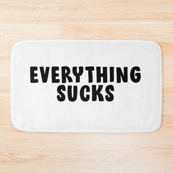 Item preview, Everything Sucks designed and sold by rockbottomau.