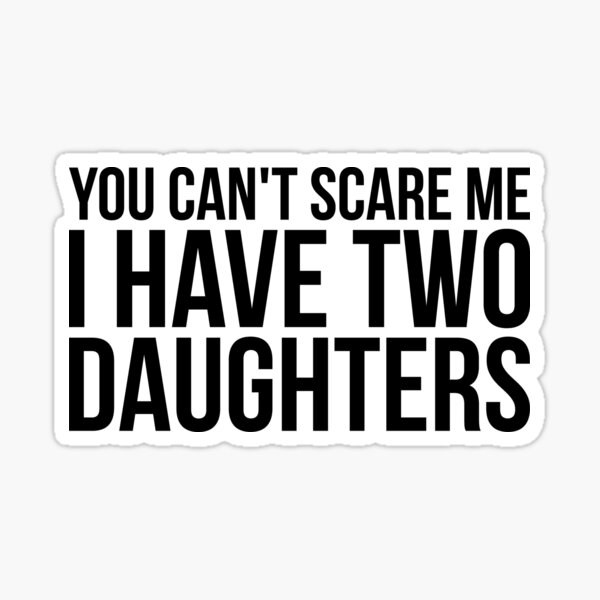 You Cant Scare Me I Have Two Daughters Fathers Day Dad Sticker By