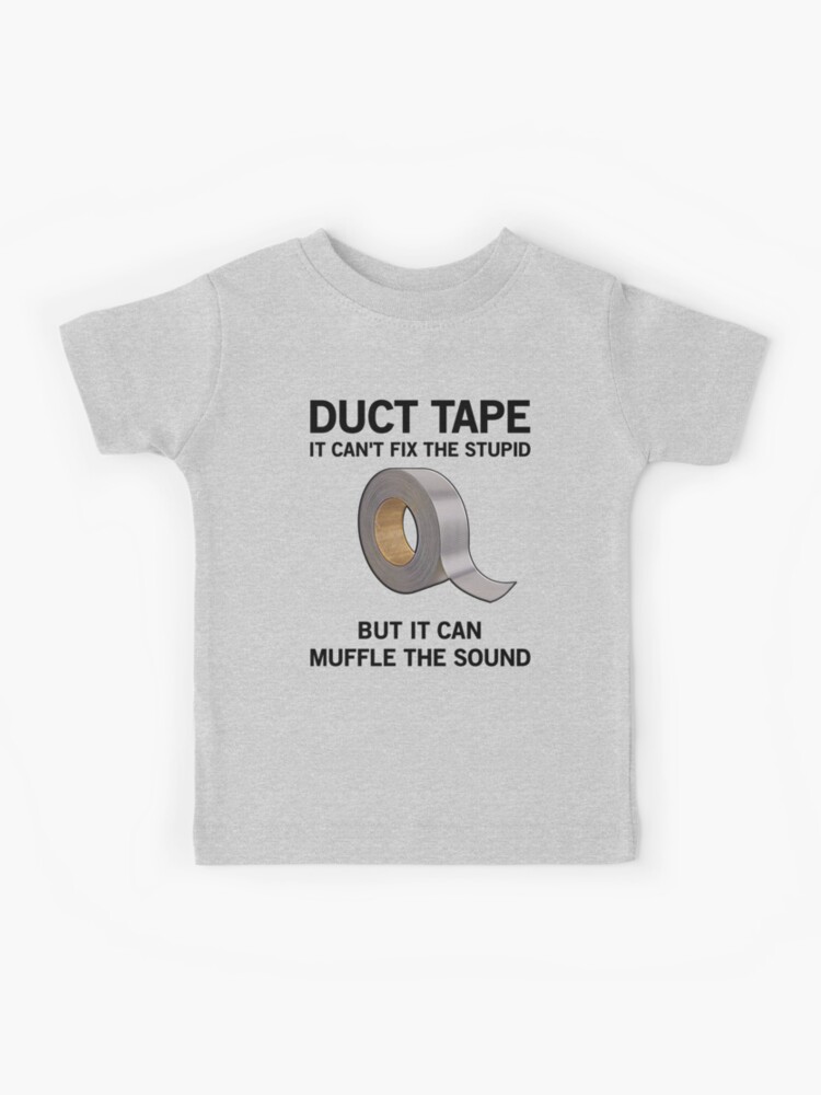 Duct Tape it can't fix stupid but it can muffle the sound witty T-shirt