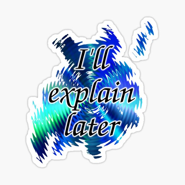 I'll Explain Later Sticker
