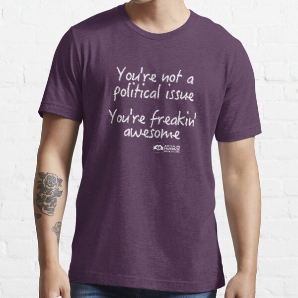 You're Not A Political Issue, Your'e Freakin' Awesome Essential T-Shirt