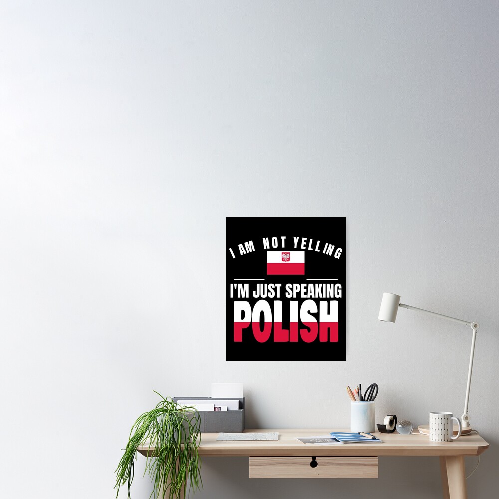 I Am Not Yelling Im Just Speaking Polish Poland Flag Polska Poster By Prints2hot Redbubble
