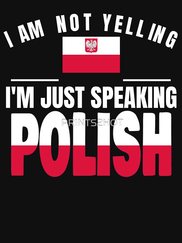 I Am Not Yelling Im Just Speaking Polish Poland Flag Polska T Shirt For Sale By Prints2hot