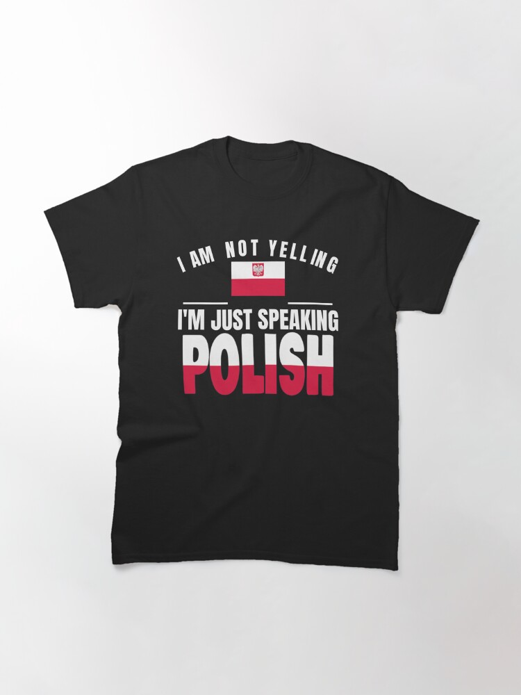 I Am Not Yelling Im Just Speaking Polish Poland Flag Polska T Shirt By Prints2hot Redbubble