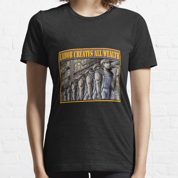 LABOR CREATES ALL WEALTH Essential T-Shirt