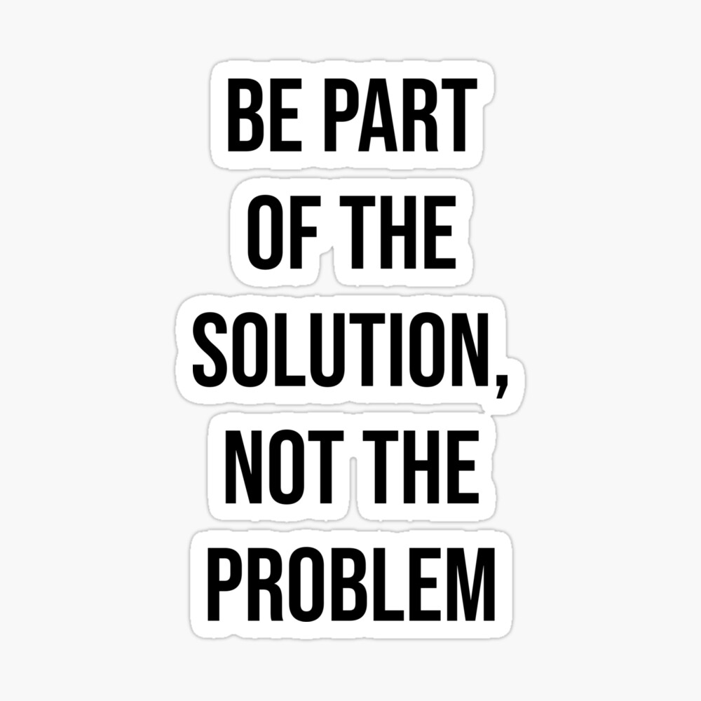 Be Part Of The Solution Not The Problem Poster By Kailukask Redbubble