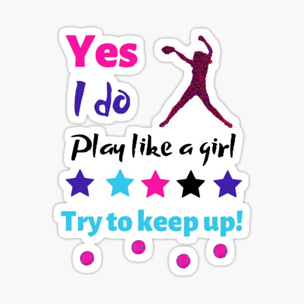 Yes I Do Play Softball Like a Girl, Try To Keep Up Sticker